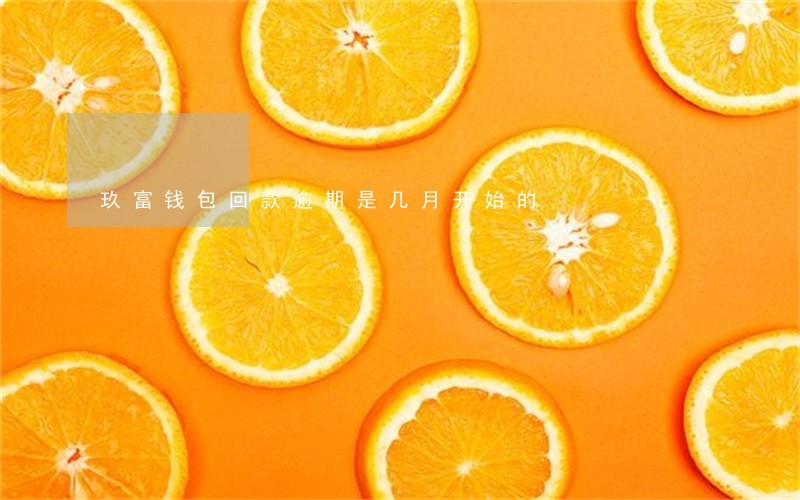 玖富钱包回款逾期是几月开始的