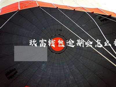 玖富钱包逾期会怎么样