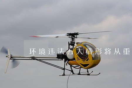 环境违法五大情形将从重处罚 环境违法五大情形将从重处罚