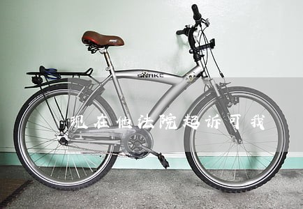 现在他法院起诉可我 现在他法院起诉可我