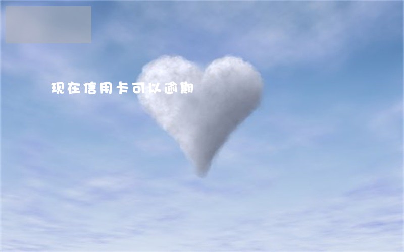 现在信用卡可以逾期 现在信用卡可以逾期