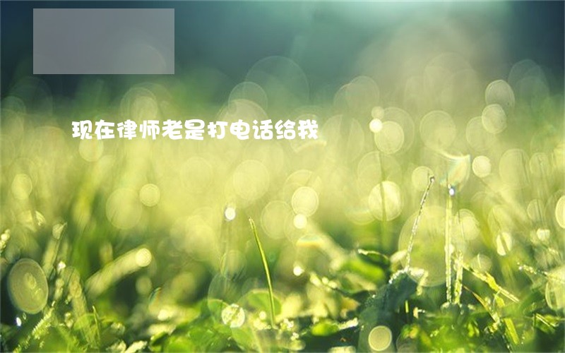 现在律师老是打电话给我
