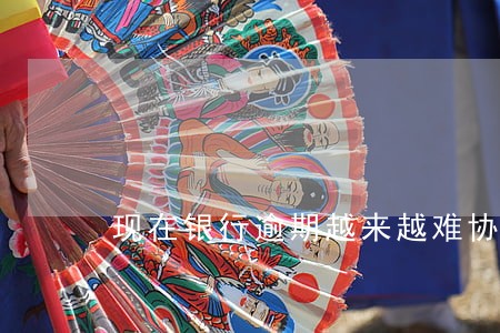 现在银行逾期越来越难协商 现在银行逾期越来越难协商