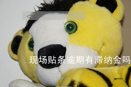现场贴条逾期有滞纳金吗 现场贴条逾期有滞纳金吗