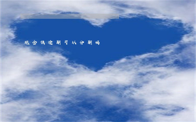 现金侠逾期可以分期吗 现金侠逾期可以分期吗