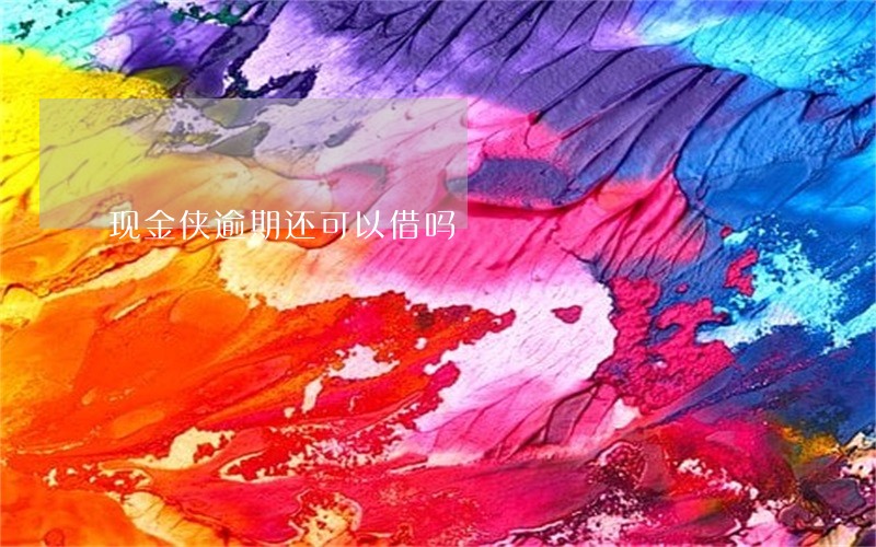 现金侠逾期还可以借吗 现金侠逾期还可以借吗