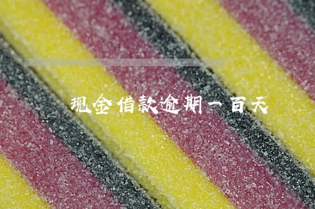 现金借款逾期一百天 现金借款逾期一百天