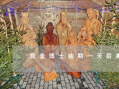 现金博士逾期一天后果 现金博士逾期一天后果