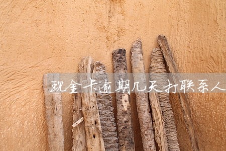 现金卡逾期几天打联系人 现金卡逾期几天打联系人