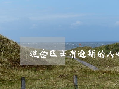 现金巴士有逾期的人吗 现金巴士有逾期的人吗
