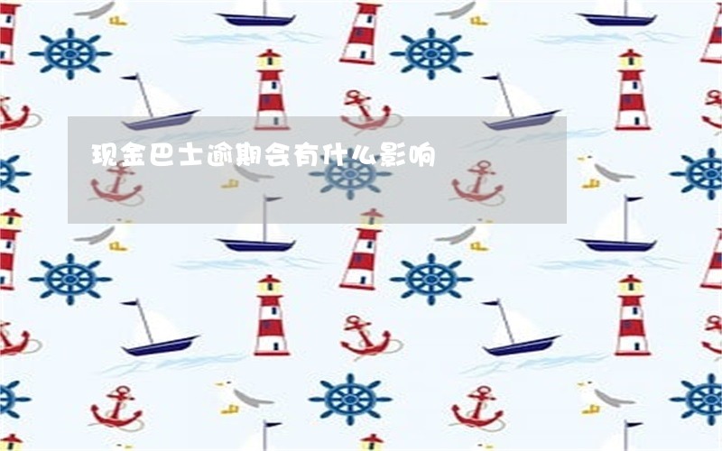 现金巴士逾期会有什么影响 现金巴士逾期会有什么影响