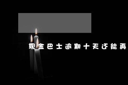 现金巴士逾期十天还能再借吗