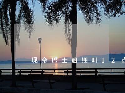 现金巴士逾期叫12点还
