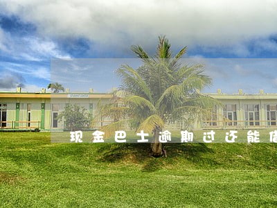 现金巴士逾期过还能借吗