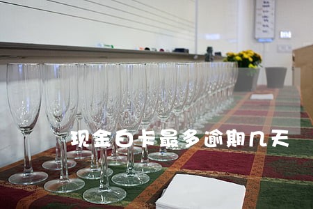 现金白卡最多逾期几天 现金白卡最多逾期几天