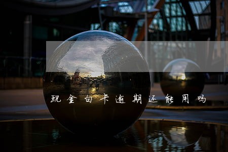 现金白卡逾期还能用吗 现金白卡逾期还能用吗