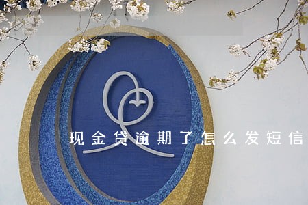 现金贷逾期了怎么发短信 现金贷逾期了怎么发短信