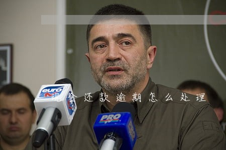 现金还款逾期怎么处理 现金还款逾期怎么处理