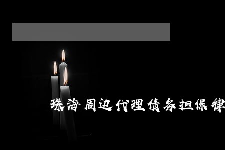 珠海周边代理债务担保律师团队 珠海周边代理债务担保律师团队
