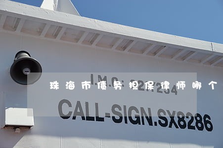 珠海市债务担保律师哪个好 珠海市债务担保律师哪个好