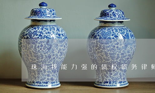 珠海找能力强的债权债务律师选谁