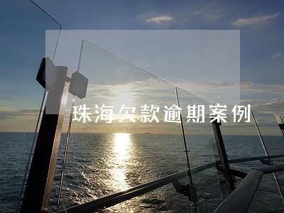 珠海欠款逾期案例 珠海欠款逾期案例