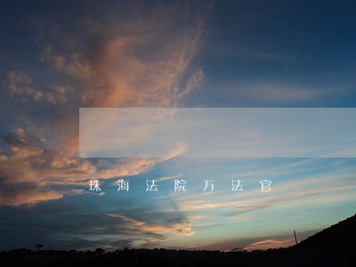 珠海法院万法官 珠海法院万法官