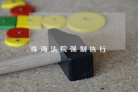 珠海法院强制执行 珠海法院强制执行