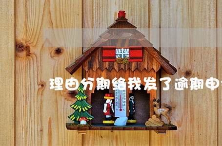 理由分期给我发了逾期申报征信 理由分期给我发了逾期申报征信