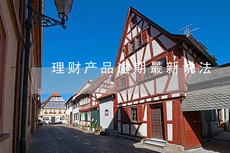 理财产品逾期最新说法 理财产品逾期最新说法