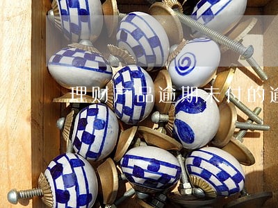 理财产品逾期未付的逾期利息 理财产品逾期未付的逾期利息
