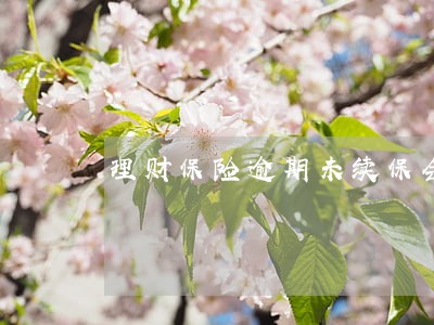 理财保险逾期未续保会怎样 理财保险逾期未续保会怎样