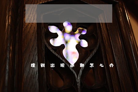 理财出现逾期怎么办 理财出现逾期怎么办