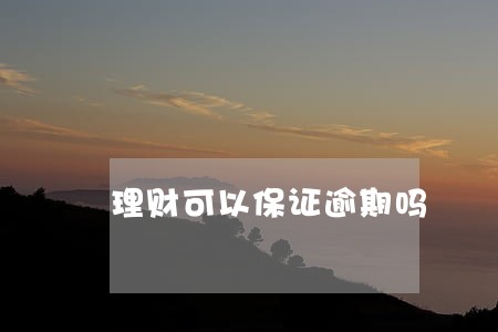 理财可以保证逾期吗 理财可以保证逾期吗