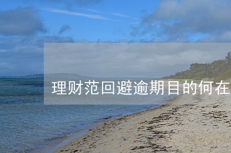理财范回避逾期目的何在 理财范回避逾期目的何在
