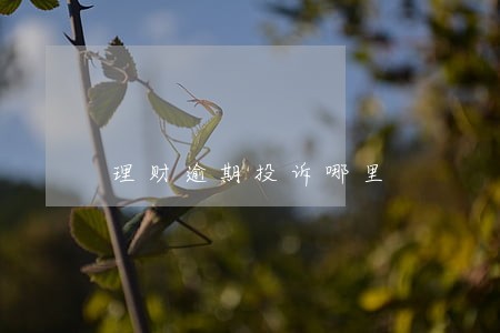 理财逾期投诉哪里 理财逾期投诉哪里