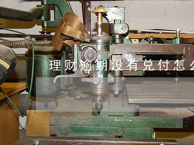 理财逾期没有兑付怎么办 理财逾期没有兑付怎么办