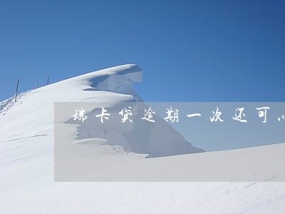 瑞卡贷逾期一次还可以借款吗
