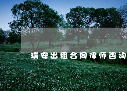 瑞安出租合同律师咨询 瑞安出租合同律师咨询