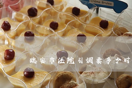 瑞安市法院引调要多少时间 瑞安市法院引调要多少时间