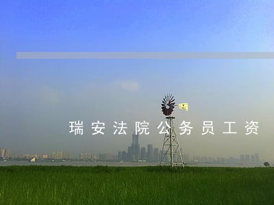 瑞安法院公务员工资 瑞安法院公务员工资