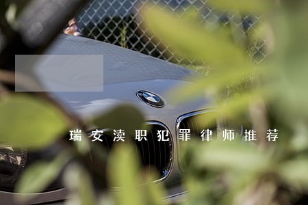 瑞安渎职犯罪律师推荐 瑞安渎职犯罪律师推荐