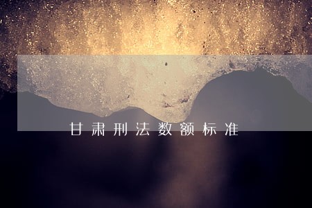 甘肃刑法数额标准