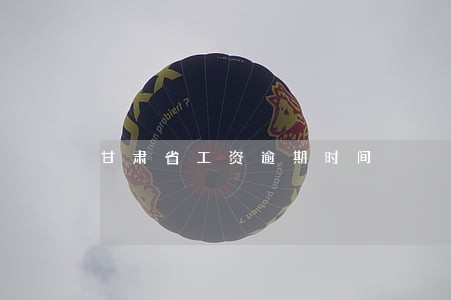甘肃省工资逾期时间 甘肃省工资逾期时间