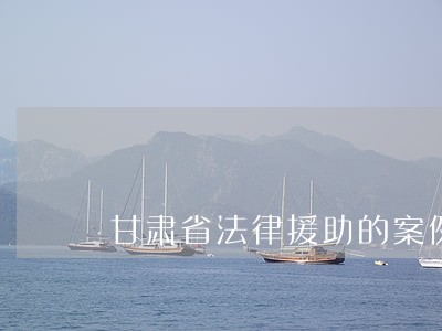 甘肃省法律援助的案例 甘肃省法律援助的案例