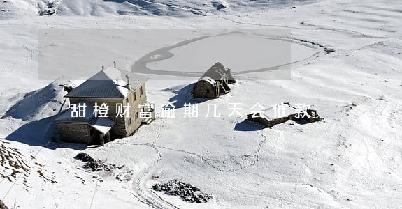 甜橙财富逾期几天会催款 甜橙财富逾期几天会催款