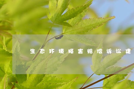 生态环境损害赔偿诉讼建议函 生态环境损害赔偿诉讼建议函