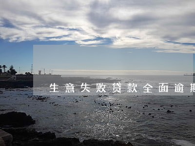 生意失败贷款全面逾期 生意失败贷款全面逾期