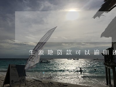 生源地贷款可以逾期还吗 生源地贷款可以逾期还吗