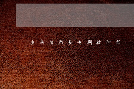生病后网贷逾期被仲裁 生病后网贷逾期被仲裁